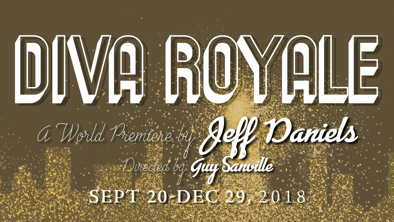 Diva Royale - a world premier by Jeff Daniels runs September 20 to December 29, 2018